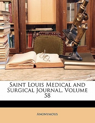 Saint Louis Medical and Surgical Journal, Volume 58 by Anonymous
