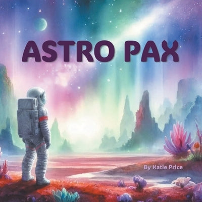 Astro Pax: Look here, I say, and meet this boy! His name is Astro Pax. by Price, Katie