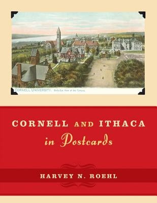 Cornell and Ithaca in Postcards by Roehl, Harvey N.