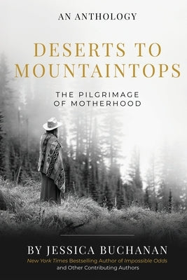 Deserts to Mountaintops: The Pilgrimage of Motherhood by Buchanan, Jessica