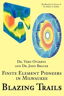 Blazing Trails: Finite Element Pioneers in Milwaukee by Overbye, Vern