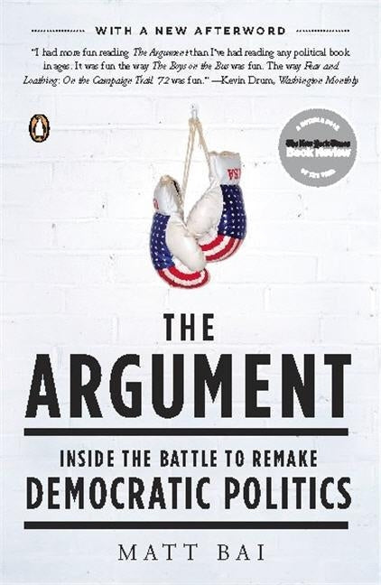 The Argument: Inside the Battle to Remake Democratic Politics by Bai, Matt