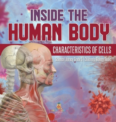 Inside the Human Body: Characteristics of Cells Science Literacy Grade 5 Children's Biology Books by Baby Professor