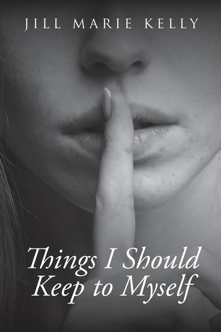 Things I Should Keep to Myself by Kelly, Jill Marie