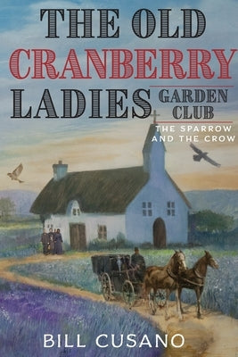 The Old Cranberry Ladies Garden Club: The Sparrow and The Crow by Cusano, Bill