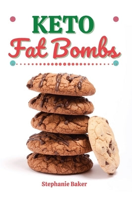 Keto Fat Bombs: Discover 30 Easy to Follow Ketogenic Cookbook Fat Bombs recipes for Your Low-Carb Diet with Gluten-Free and wheat to M by Baker, Stephanie