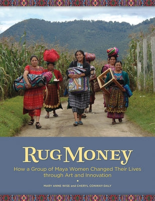 Rug Money: How a Group of Maya Women Changed Their Lives Through Art and Innovation by Conway-Daly, Cheryl