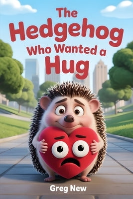 The Hedgehog Who Wanted a Hug by New, Greg