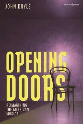 Opening Doors: Reimagining the American Musical by Doyle, John