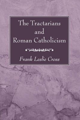 The Tractarians and Roman Catholicism by Cross, Frank Leslie