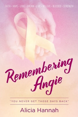 Remembering Angie: You Never Get Those Days Back by Hannah, Alicia