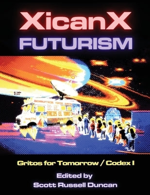Xicanxfuturism Codex I: Gritos for Tomorrow by Duncan, Scott Russell