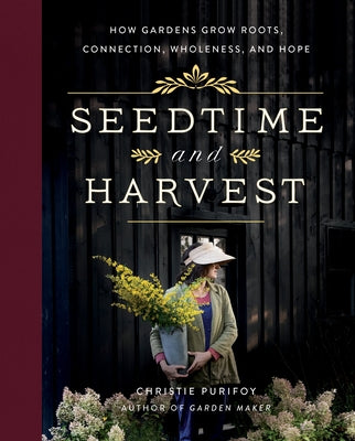 Seedtime and Harvest: How Gardens Grow Roots, Connection, Wholeness, and Hope by Purifoy, Christie
