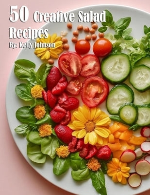 50 Creative Salad Recipes by Johnson, Kelly