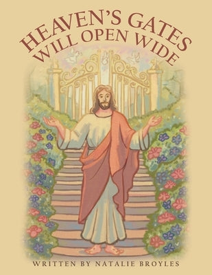 Heaven's Gates Will Open Wide by Broyles, Natalie