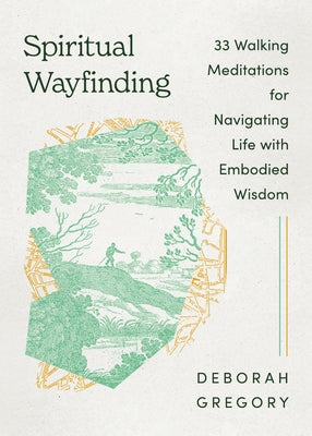 Spiritual Wayfinding: 33 Walking Meditations for Navigating Life with Embodied Wisdom by Gregory, Deborah