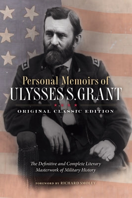 Personal Memoirs of Ulysses S. Grant (Original Classic Edition): The Definitive and Complete Literary Masterwork of Military History by Grant, Ulysses S.