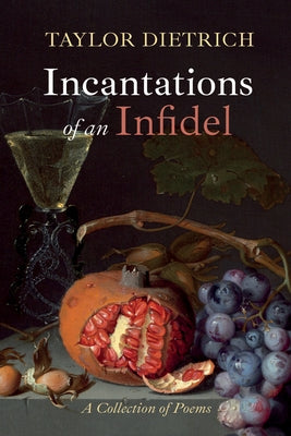 Incantations of an Infidel: A Collection of Poems by Dietrich, Taylor