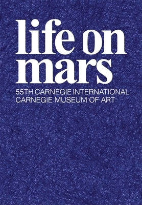Life on Mars: The 55th Carnegie International by Fogle, Douglas