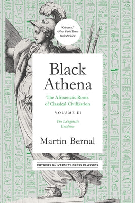 Black Athena: The Afroasiatic Roots of Classical Civilation Volume III: The Linguistic Evidence Volume 3 by Bernal, Martin