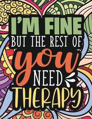 I'm Fine - The Rest Of You Need Therapy: A Sarcastic Coloring Book for Teens with Sarcasm Quotes: Daily Dose of Sarcasm: Fun Gag Gift For Teenage Boys by Adamson, Scott