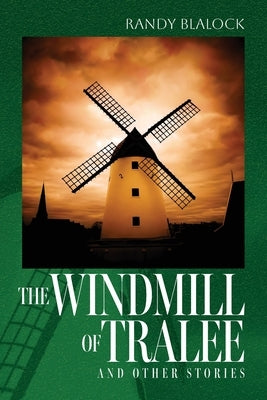 The Windmill of Tralee: and other stories by Blalock, Randy