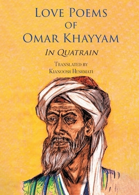 Love Poems of Omar Khayyam In Quatrain by Kianoosh Heshmati