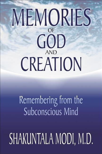 Memories of God and Creation: Remembering from the Subconscious Mind by Modi, Shakuntala