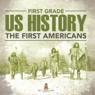 First Grade Us History: The First Americans by Baby Professor