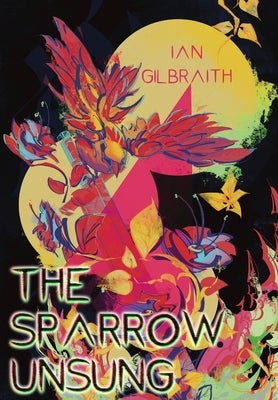 The Sparrow Unsung by Gilbraith, Ian