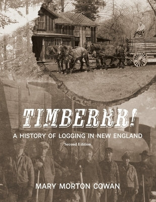 Timberrr!: A History of Logging in New England (Second Edition) by Cowan, Mary Morton