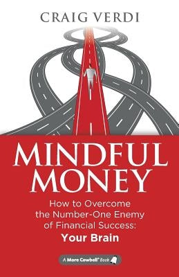 Mindful Money: How to Overcome the Number-One Enemy of Financial Success: Your Brain by Verdi, Craig