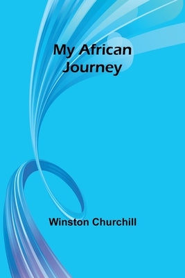 My African Journey by Churchill, Winston