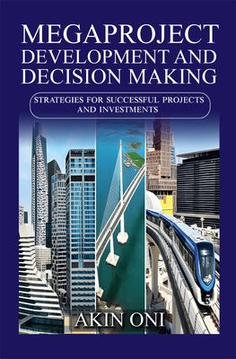 Megaproject Development and Decision Making: Strategies for Successful Projects and Investments by Oni, Akin