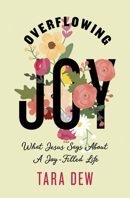 Overflowing Joy: What Jesus Says about a Joy-Filled Life by Dew, Tara