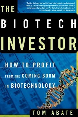 The Biotech Investor: How to Profit from the Coming Boom in Biotechnology by Abate, Tom