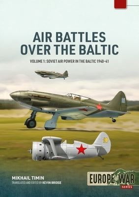 Air Battles Over the Baltic 1941 Volume 1: Soviet Air Power in the Baltic 1940-41 by Timin, Mikhail