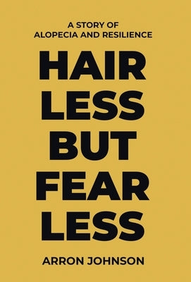 Hairless But Fearless: A Story of Alopecia and Resilience by Johnson, Arron
