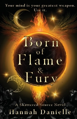 Born of Flame and Fury: A Shattered Source Novel by Danielle, Hannah