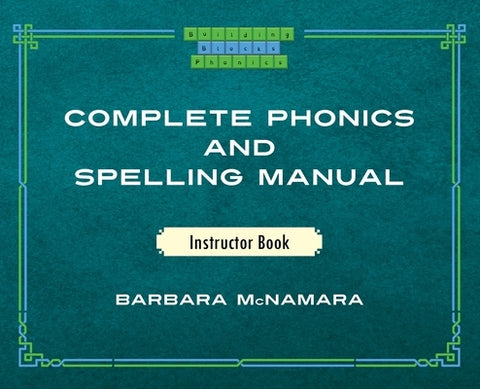 Complete Phonics and Spelling Manual Instructor Book: Phonics Rules and Spelling Patterns by McNamara, Barbara
