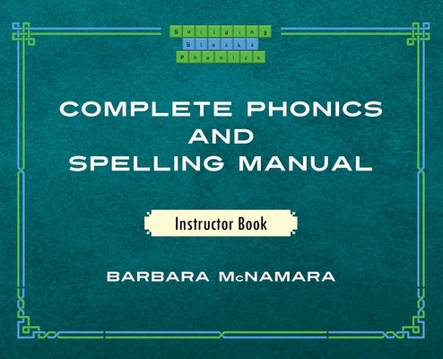 Complete Phonics and Spelling Manual Instructor Book: Phonics Rules and Spelling Patterns by McNamara, Barbara