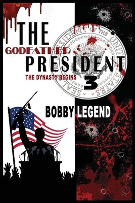 The Godfather President 3 The Dynasty Begins by Legend, Bobby