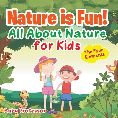 Nature is Fun! All About Nature for Kids - The Four Elements by Baby Professor
