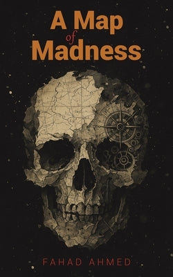 A Map of Madness by Ahmed, Fahad