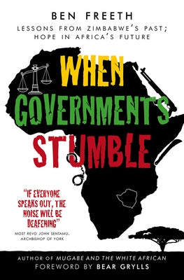 When Governments Stumble: Lessons from Zimbabwe's Past, Hope in Africa's Future by Freeth Mbe, Ben Freeth