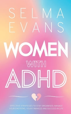 Women with ADHD: Effective Strategies to Stay Organised, Manage Your Emotions, Your Finances and Succeed in Life by Evans, Selma