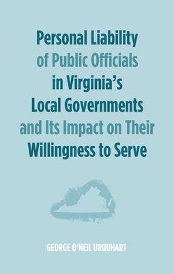 Personal Liability of Public Officials in Virginia's Local Governments and Its Impact on Their Willingness to Serve by Urquhart, George O'Neil
