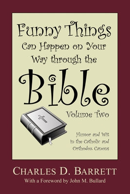 Funny Things Can Happen on Your Way Through the Bible, Volume 2: Humor and Wit in the Catholic and Orthodox Canons by Barrett, Charles D.