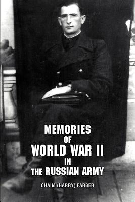 Memories of World War II in the Russian Army by Farber, Chaim Harry