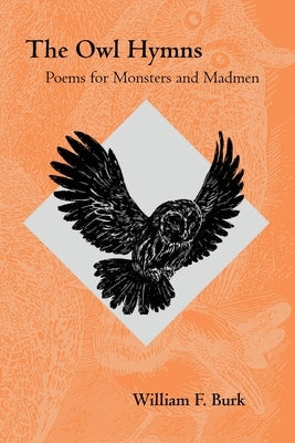 The Owl Hymns: Poems for Monsters and Madmen by Burk, William F.